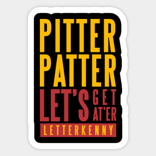 PITTER PATTER LET'S GET AT'ER - LETTERKENNY Sticker